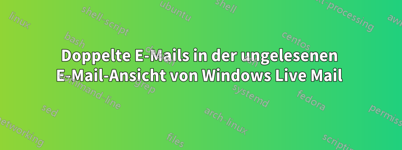 Doppelte E-Mails in der ungelesenen E-Mail-Ansicht von Windows Live Mail