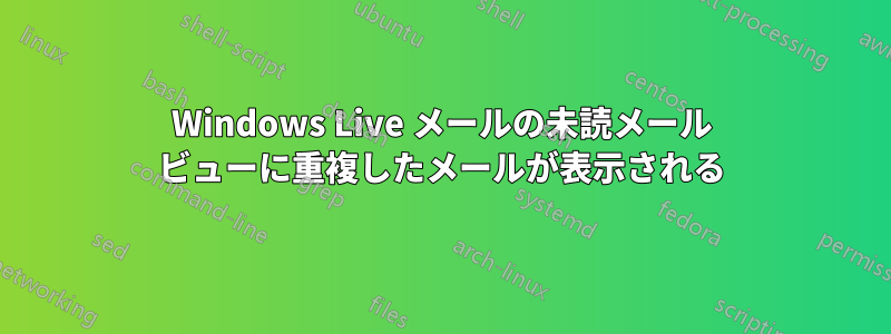 Windows Live メールの未読メール ビューに重複したメールが表示される