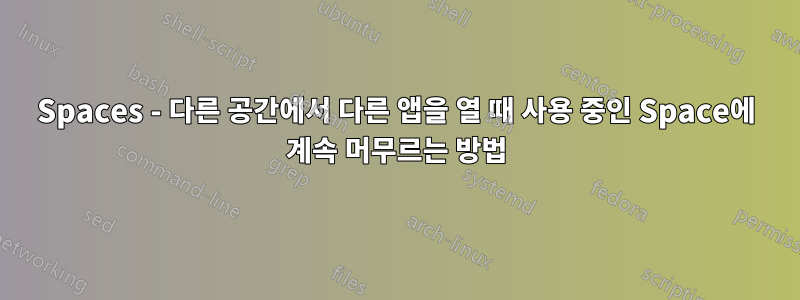 Spaces - 다른 공간에서 다른 앱을 열 때 사용 중인 Space에 계속 머무르는 방법