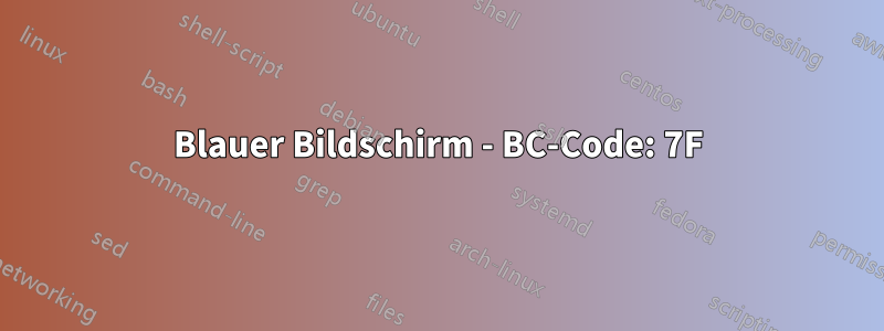Blauer Bildschirm - BC-Code: 7F