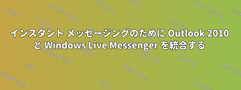 インスタント メッセージングのために Outlook 2010 と Windows Live Messenger を統合する