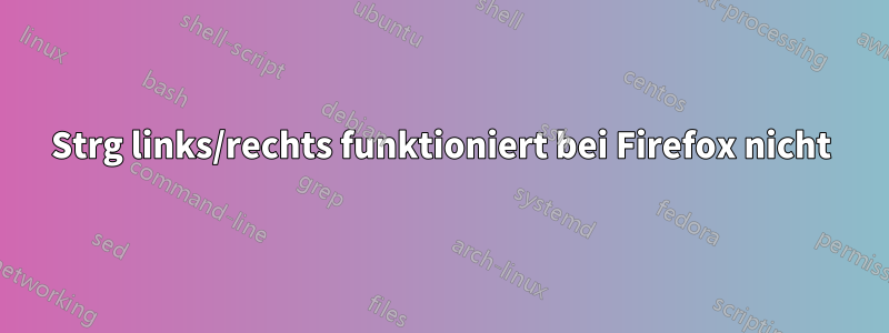 Strg links/rechts funktioniert bei Firefox nicht