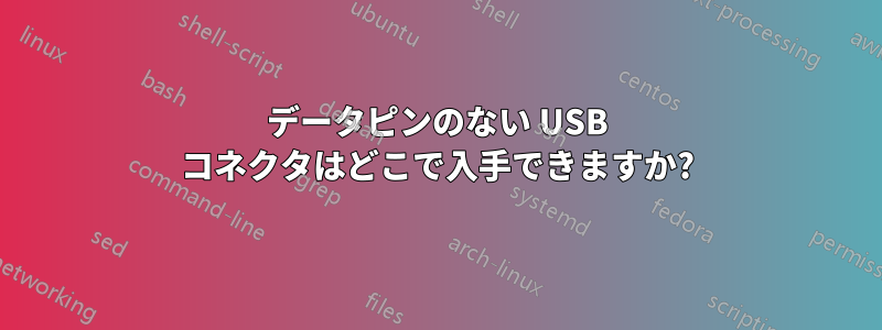データピンのない USB コネクタはどこで入手できますか?