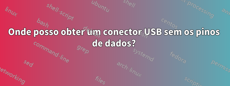 Onde posso obter um conector USB sem os pinos de dados?