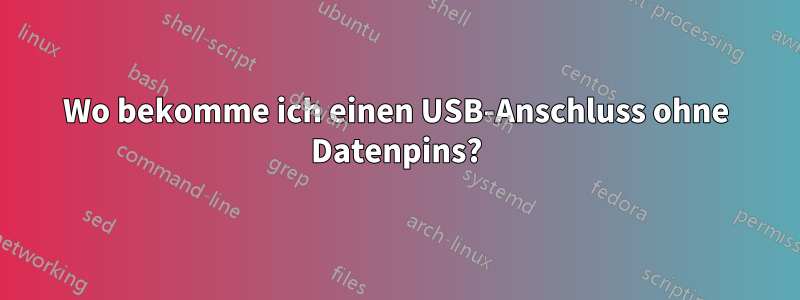 Wo bekomme ich einen USB-Anschluss ohne Datenpins?
