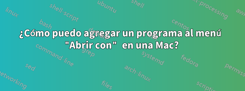 ¿Cómo puedo agregar un programa al menú "Abrir con" en una Mac?