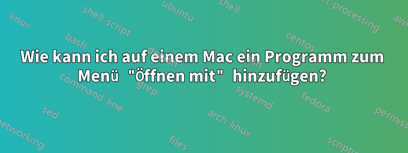 Wie kann ich auf einem Mac ein Programm zum Menü "Öffnen mit" hinzufügen?
