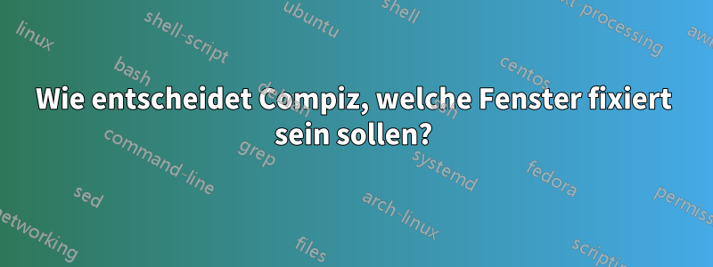 Wie entscheidet Compiz, welche Fenster fixiert sein sollen?