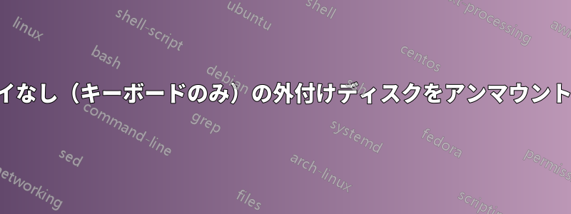 ディスプレイなし（キーボードのみ）の外付けディスクをアンマウントしますか？