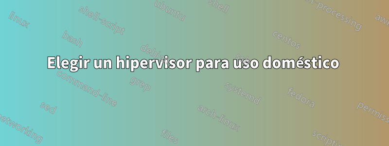 Elegir un hipervisor para uso doméstico