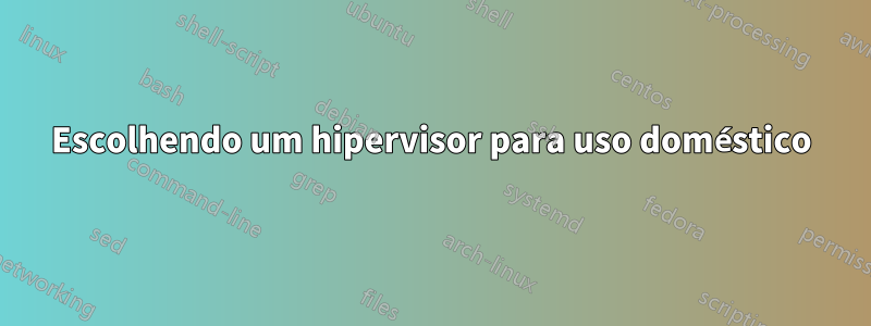 Escolhendo um hipervisor para uso doméstico