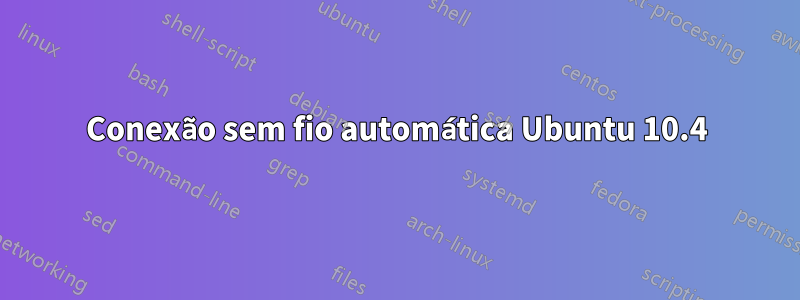 Conexão sem fio automática Ubuntu 10.4