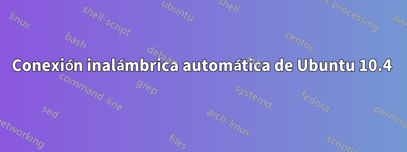 Conexión inalámbrica automática de Ubuntu 10.4