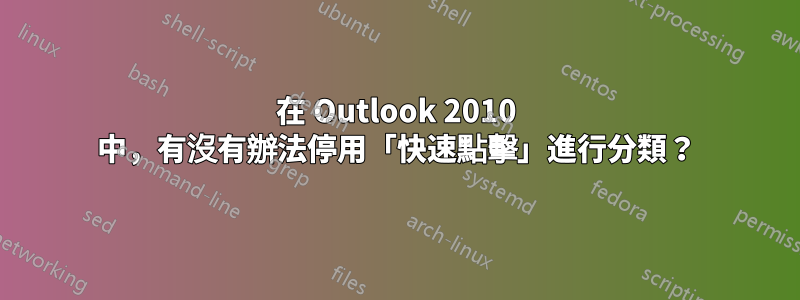 在 Outlook 2010 中，有沒有辦法停用「快速點擊」進行分類？