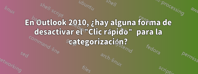 En Outlook 2010, ¿hay alguna forma de desactivar el "Clic rápido" para la categorización?