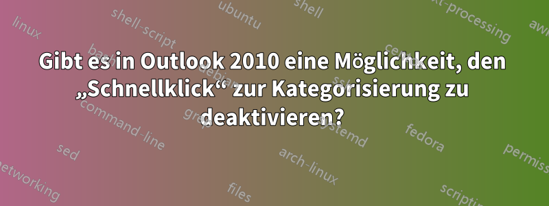 Gibt es in Outlook 2010 eine Möglichkeit, den „Schnellklick“ zur Kategorisierung zu deaktivieren?