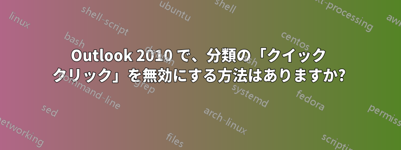 Outlook 2010 で、分類の「クイック クリック」を無効にする方法はありますか?