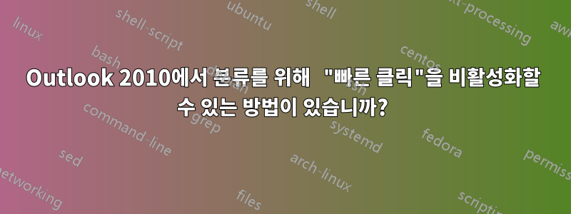 Outlook 2010에서 분류를 위해 "빠른 클릭"을 비활성화할 수 있는 방법이 있습니까?