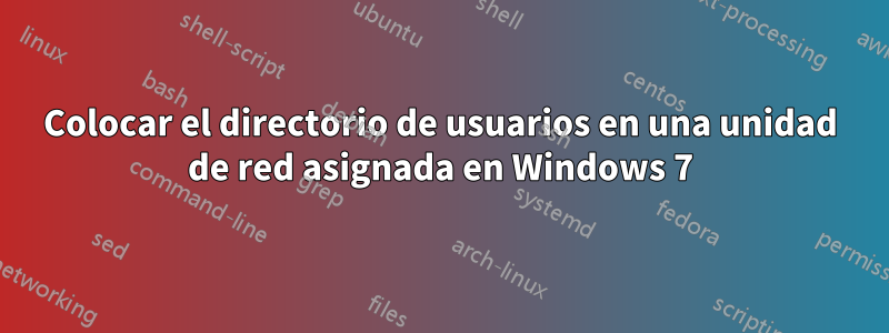 Colocar el directorio de usuarios en una unidad de red asignada en Windows 7