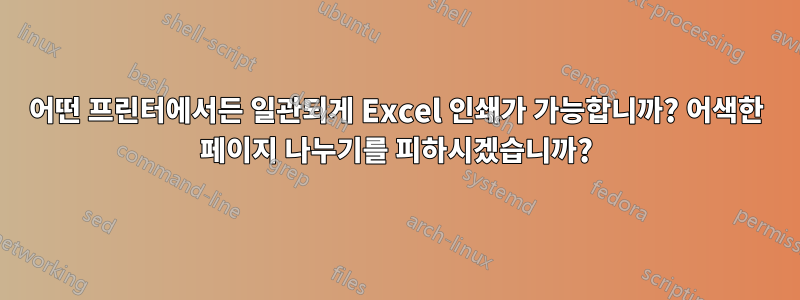 어떤 프린터에서든 일관되게 Excel 인쇄가 가능합니까? 어색한 페이지 나누기를 피하시겠습니까?