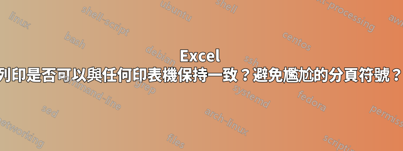 Excel 列印是否可以與任何印表機保持一致？避免尷尬的分頁符號？