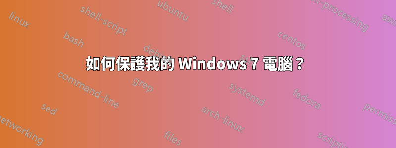 如何保護我的 Windows 7 電腦？