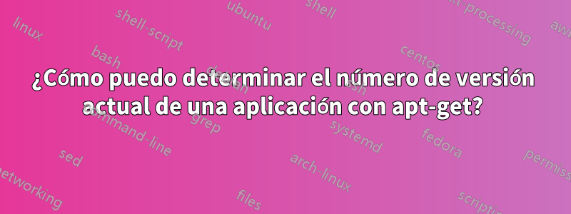 ¿Cómo puedo determinar el número de versión actual de una aplicación con apt-get?