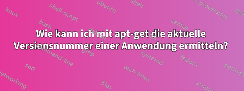 Wie kann ich mit apt-get die aktuelle Versionsnummer einer Anwendung ermitteln?
