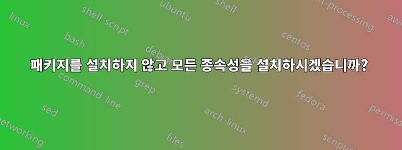 패키지를 설치하지 않고 모든 종속성을 설치하시겠습니까?