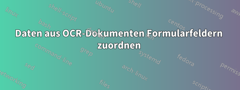 Daten aus OCR-Dokumenten Formularfeldern zuordnen