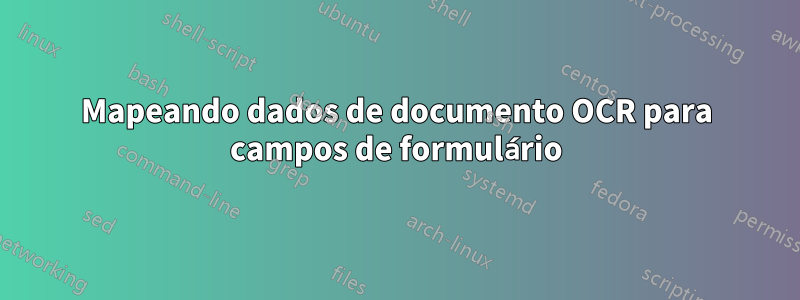 Mapeando dados de documento OCR para campos de formulário