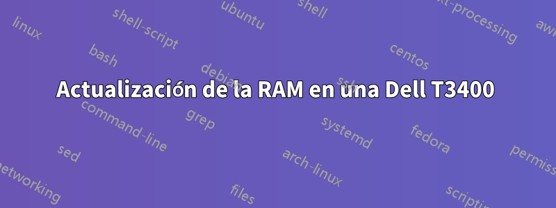 Actualización de la RAM en una Dell T3400