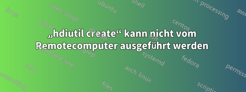 „hdiutil create“ kann nicht vom Remotecomputer ausgeführt werden