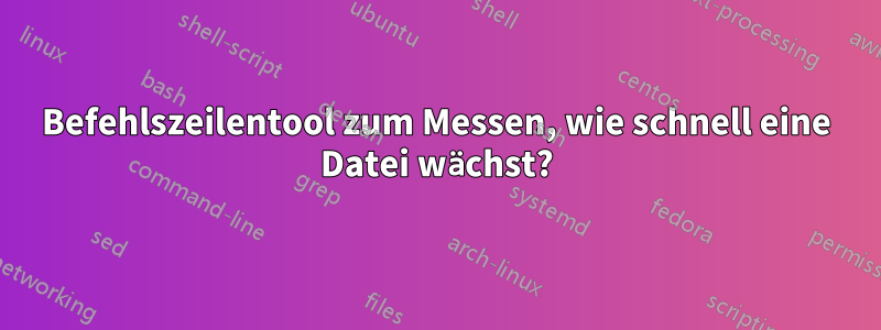 Befehlszeilentool zum Messen, wie schnell eine Datei wächst?