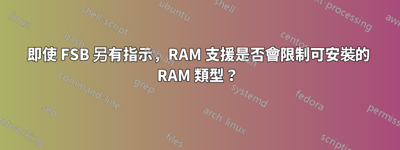 即使 FSB 另有指示，RAM 支援是否會限制可安裝的 RAM 類型？