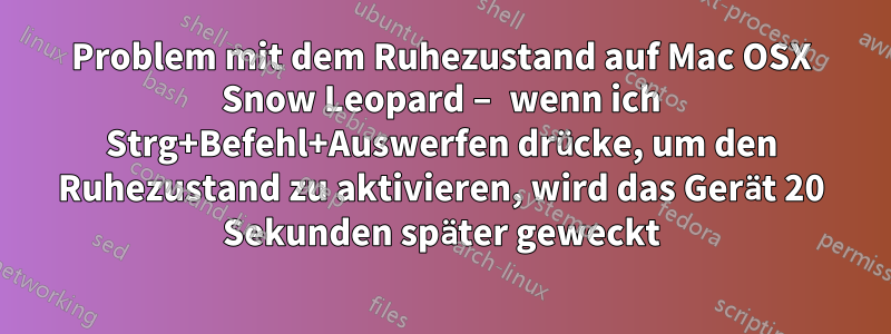 Problem mit dem Ruhezustand auf Mac OSX Snow Leopard – wenn ich Strg+Befehl+Auswerfen drücke, um den Ruhezustand zu aktivieren, wird das Gerät 20 Sekunden später geweckt
