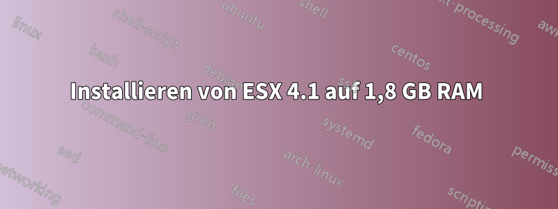 Installieren von ESX 4.1 auf 1,8 GB RAM