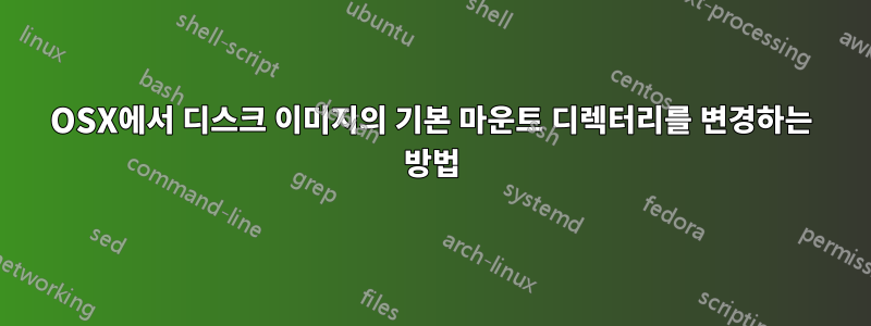 OSX에서 디스크 이미지의 기본 마운트 디렉터리를 변경하는 방법