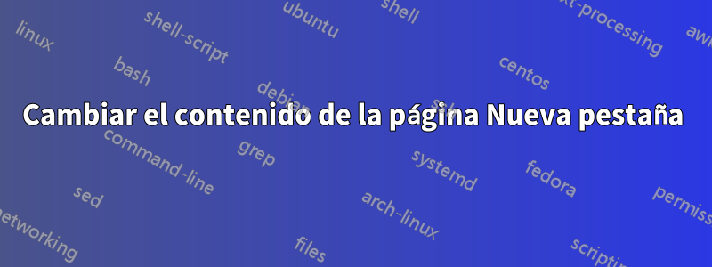 Cambiar el contenido de la página Nueva pestaña