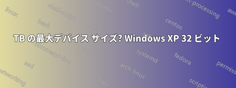 2TB の最大デバイス サイズ? Windows XP 32 ビット