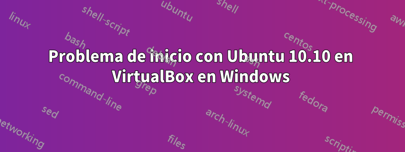 Problema de inicio con Ubuntu 10.10 en VirtualBox en Windows