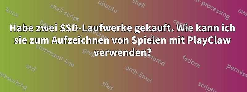 Habe zwei SSD-Laufwerke gekauft. Wie kann ich sie zum Aufzeichnen von Spielen mit PlayClaw verwenden?