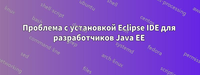 Проблема с установкой Eclipse IDE для разработчиков Java EE