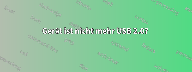 Gerät ist nicht mehr USB 2.0?