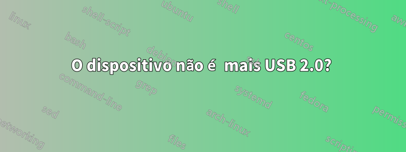 O dispositivo não é mais USB 2.0?