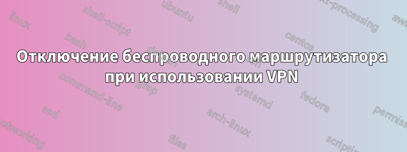 Отключение беспроводного маршрутизатора при использовании VPN