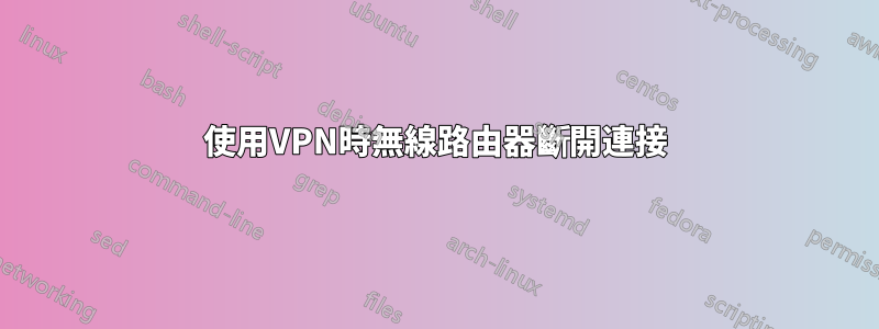 使用VPN時無線路由器斷開連接