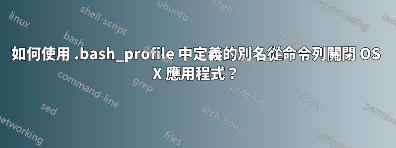 如何使用 .bash_profile 中定義的別名從命令列關閉 OS X 應用程式？