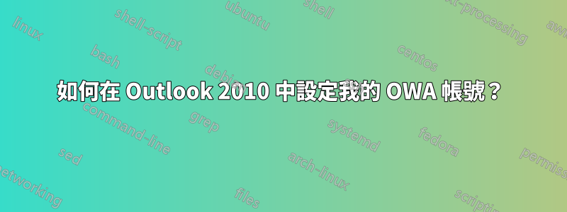 如何在 Outlook 2010 中設定我的 OWA 帳號？