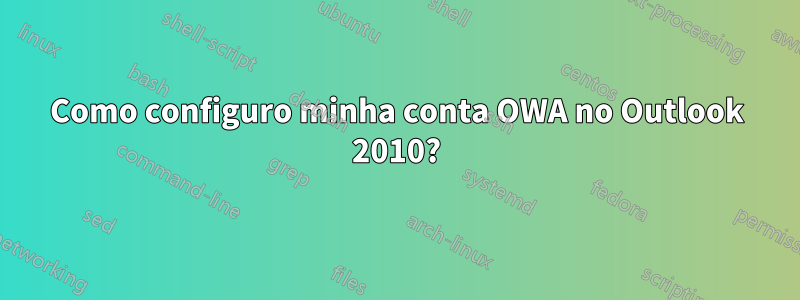 Como configuro minha conta OWA no Outlook 2010?